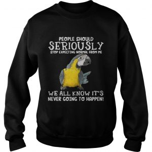 Bird People should seriously stop expecting normal from me we all know Sweatshirt