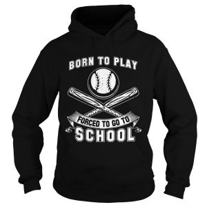 Born To Play Baseball Forced To Go To School Hoodie