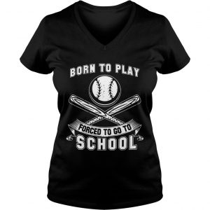 Born To Play Baseball Forced To Go To School Ladies Vneck