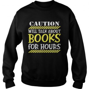 Caution will talk about books for hours Sweatshirt