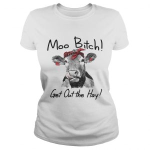 Cow Heifer moo bitch get out the hay Ladies Tee