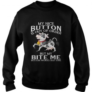 Cow my nice button is out of order but my bite me button works Sweatshirt