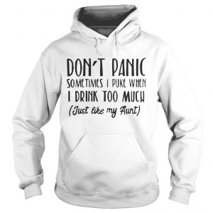 Dont panic sometimes I puke when I drink too much just like my aunt Hoodie
