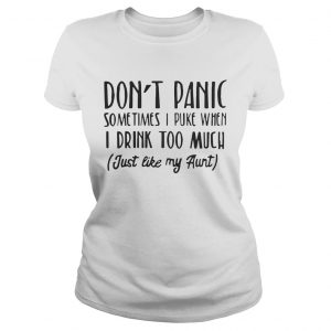 Dont panic sometimes I puke when I drink too much just like my aunt Ladies Tee
