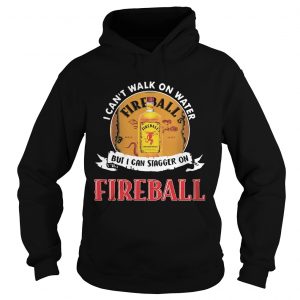 FIREBALL I CANT WALK ON WATER BUT I CAN STAGGER ON WHISKEY Hoodie