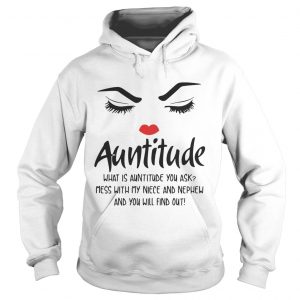 Face Auntitude what is Auntitude you ask mess with my niece and nephew Hoodie
