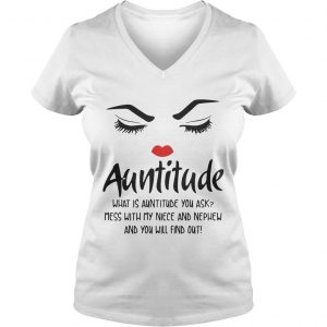 Face Auntitude what is Auntitude you ask mess with my niece and nephew Ladies Vneck
