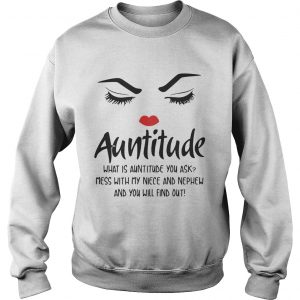 Face Auntitude what is Auntitude you ask mess with my niece and nephew Sweatshirt