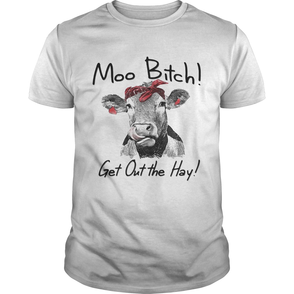 Cow Heifer moo bitch get out the hay shirt