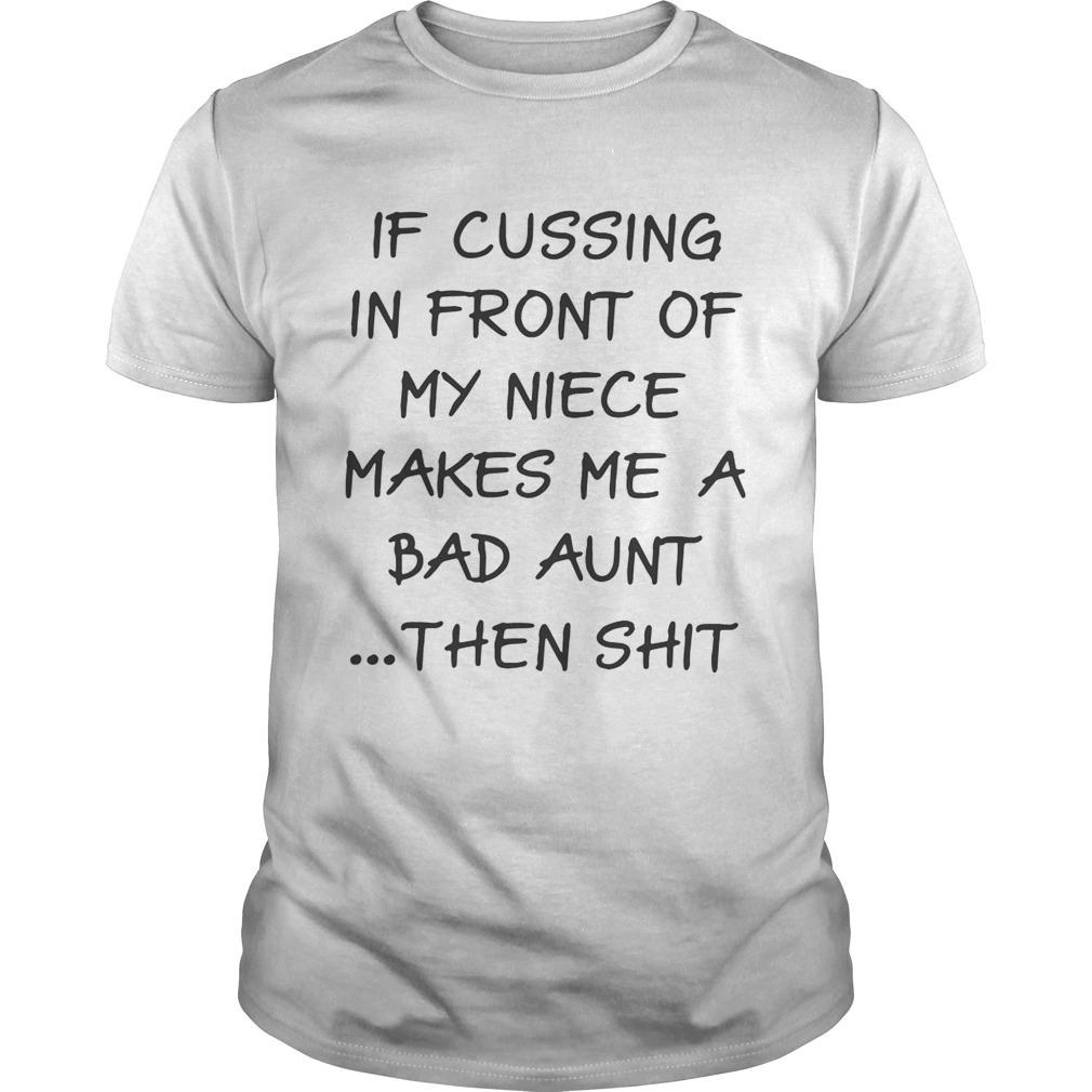 If cussing in front of my niece makes me a bad aunt then shit shirt