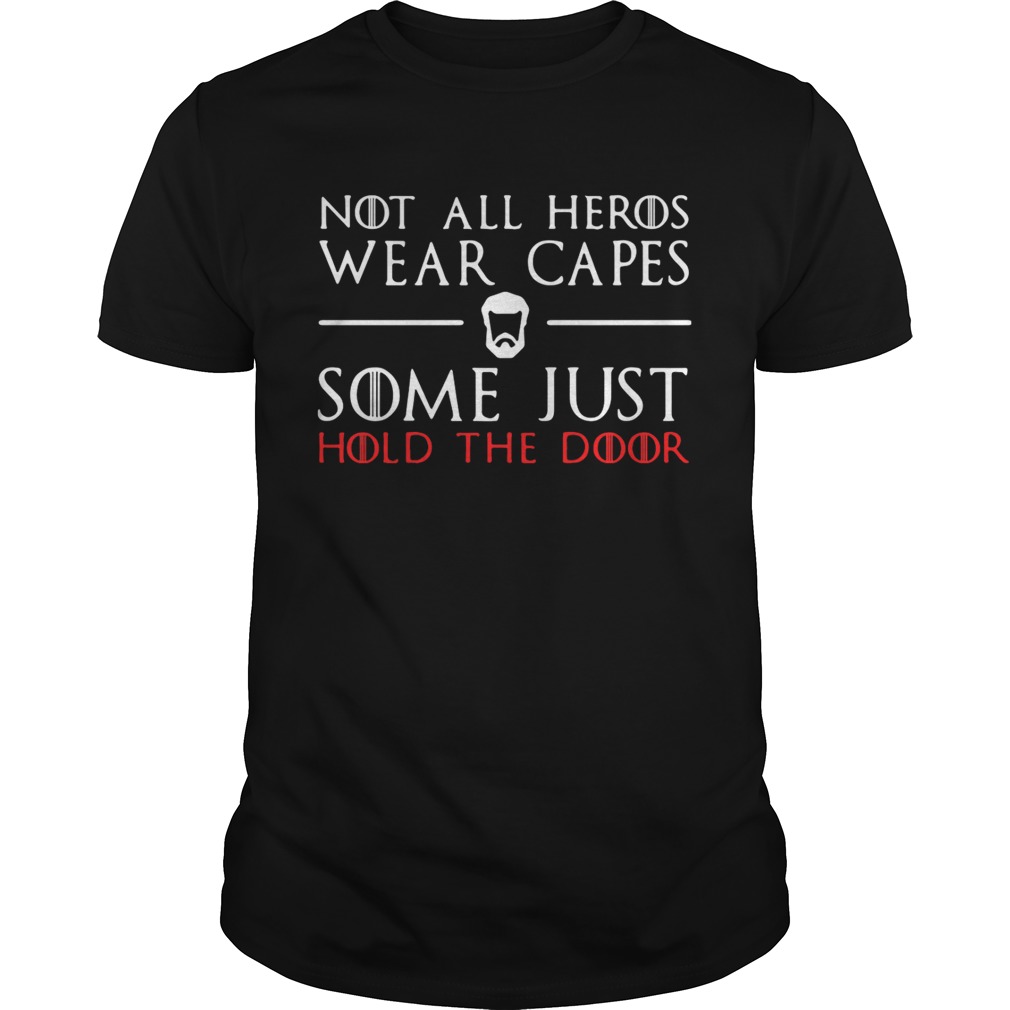 A Game of Thrones GOT not all heros wear capes some just hold the door shirt