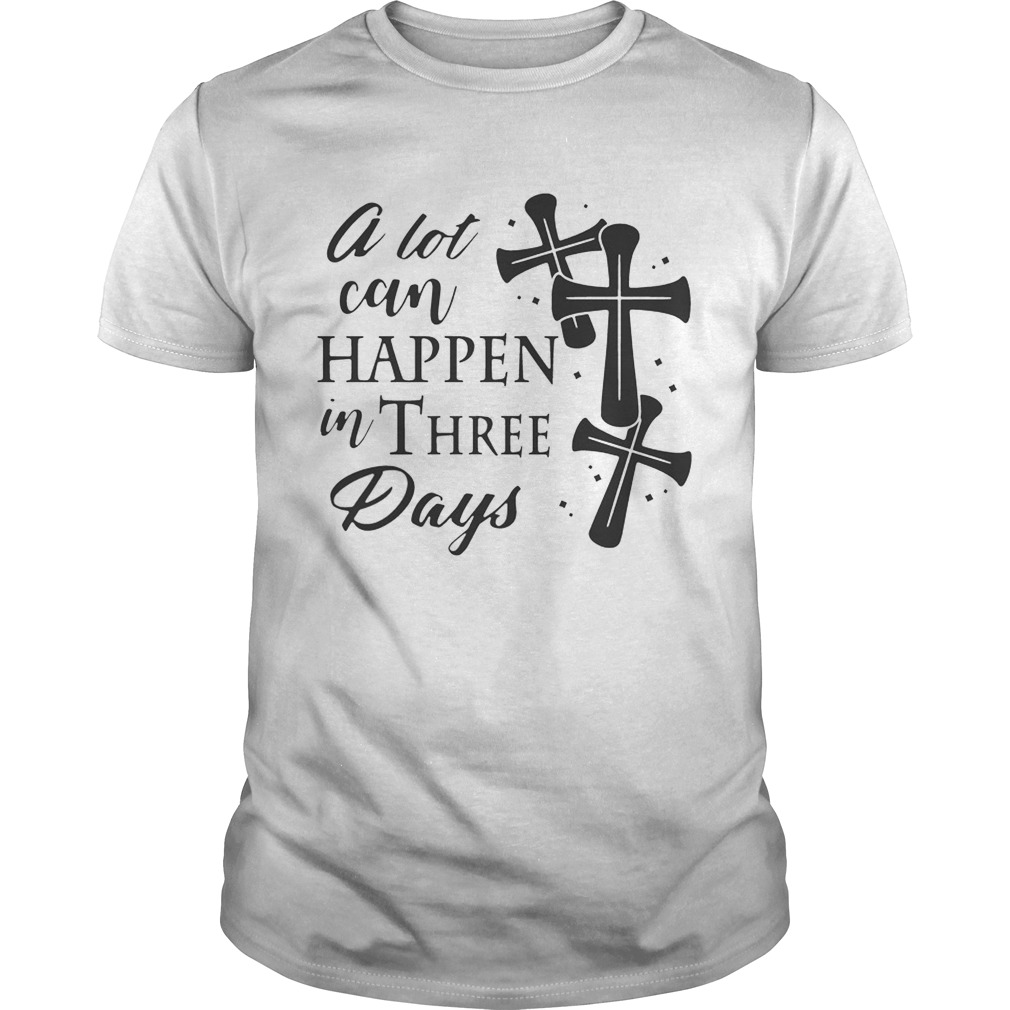 A Lot Can Happen In Three Days Wonderful Easter Gift Shirt
