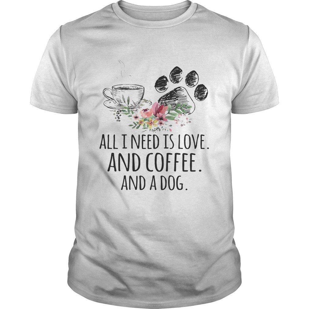 All I Need Is Love And Coffee And A Dog T-Shirt