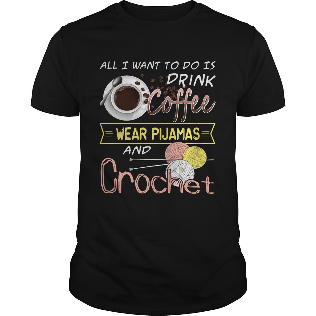 All I Want To Do Is Drink Coffee And Crochet T-Shirt