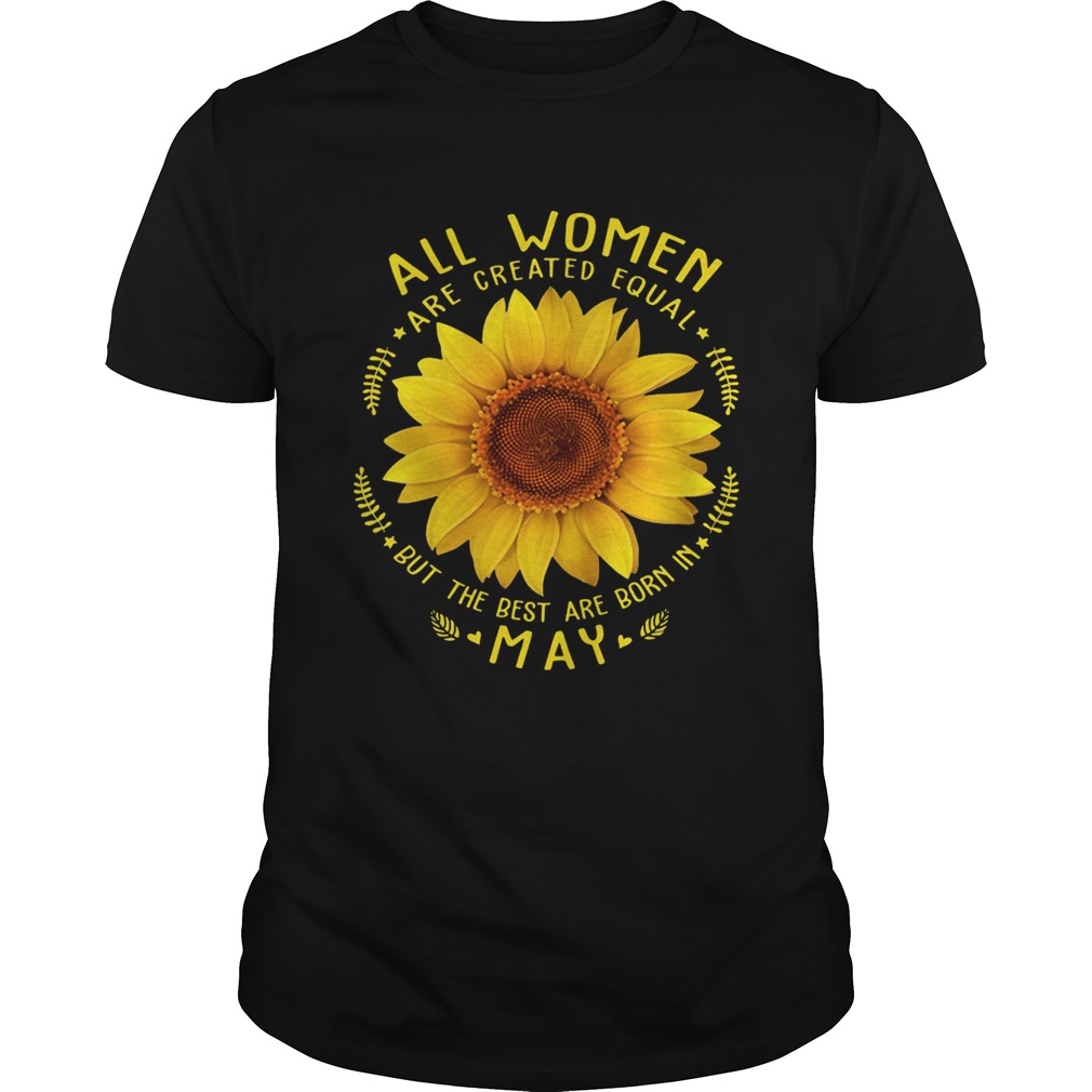 All Woman Are Created Equal Sunflower Born In May Birthday Shirt