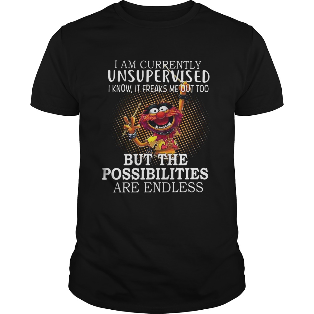 Animal Muppets I am currently unsupervised I know It freaks me out too shirt