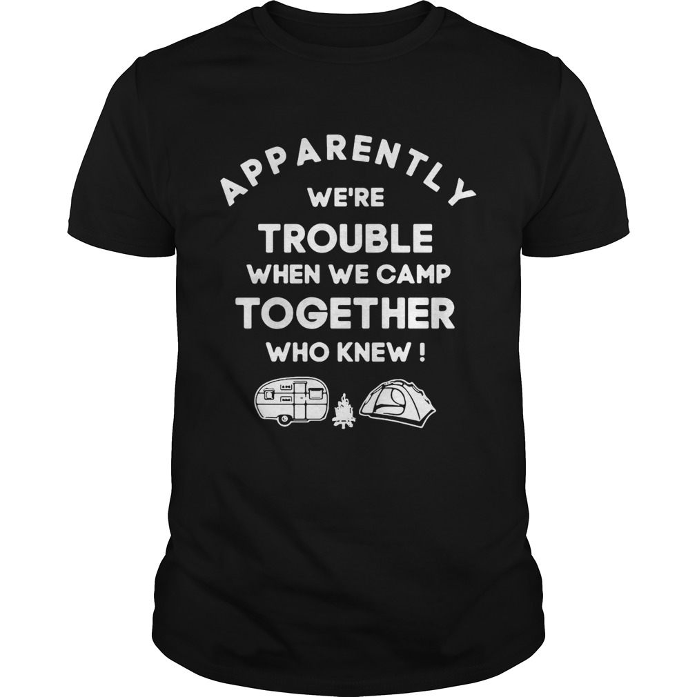 Apparently we’re trouble when we are together who knew shirt