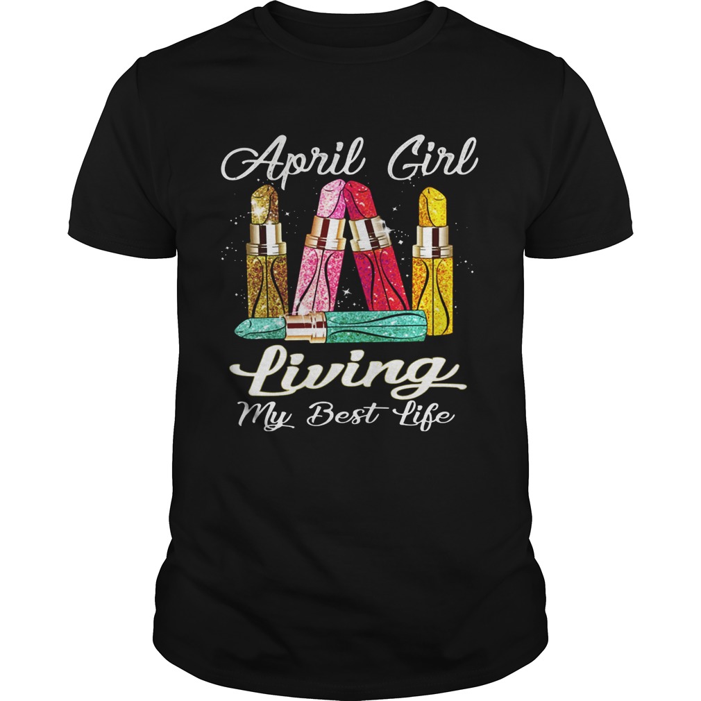 April Girl With Lipstick Living My Best Life Shirt