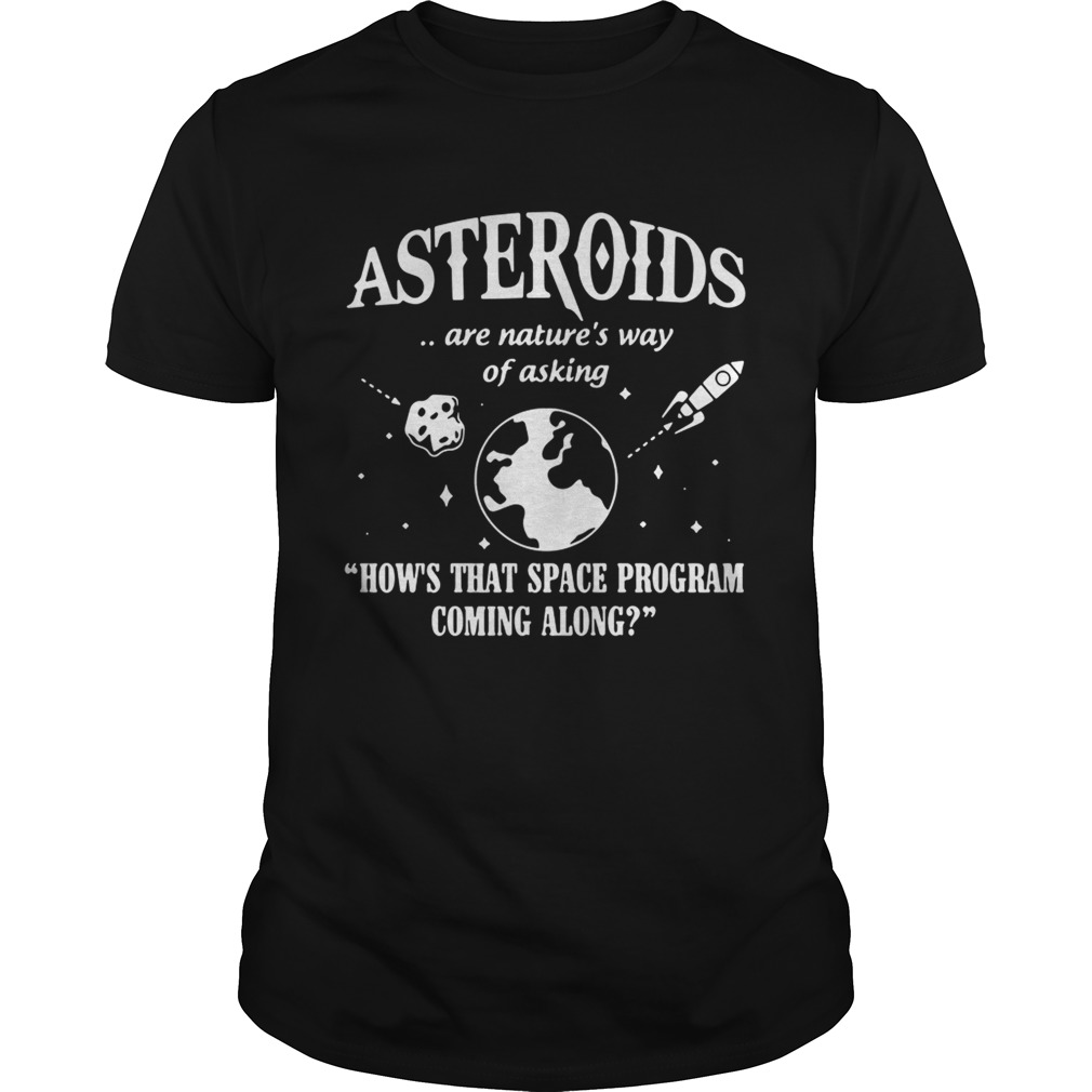Asteroids Are Nature’s Way Of Asking How The Space Program Coming Along Shirt