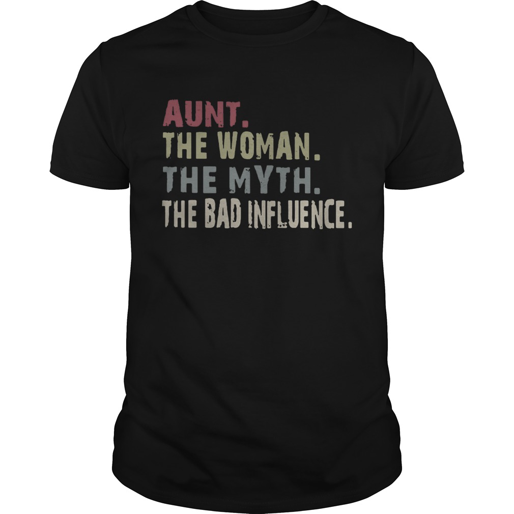 Aunt the woman the myth the legend the bad influence shirt