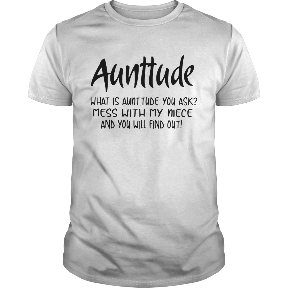 Aunttude what is aunttude you ask mess with my niece and you will find out shirt