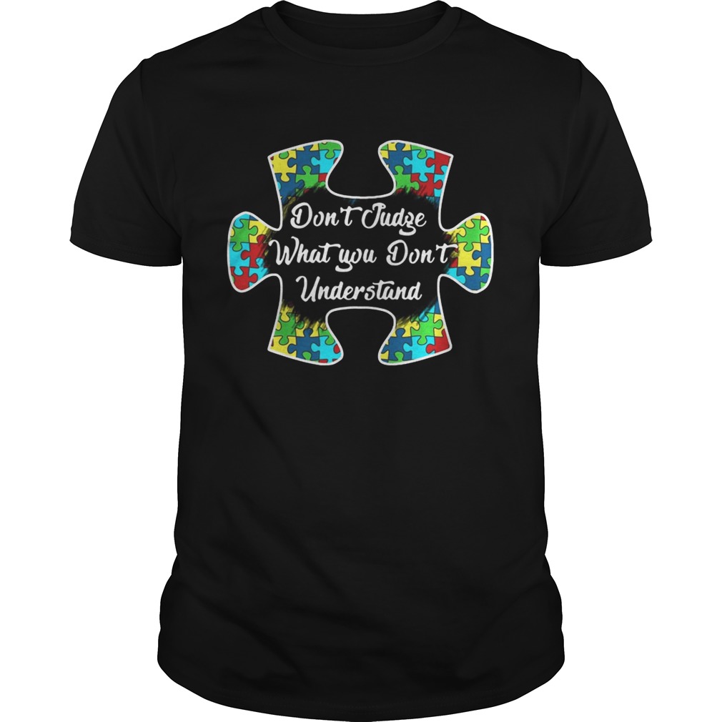 Autism Don’t Judge What You Don’t Understand shirt