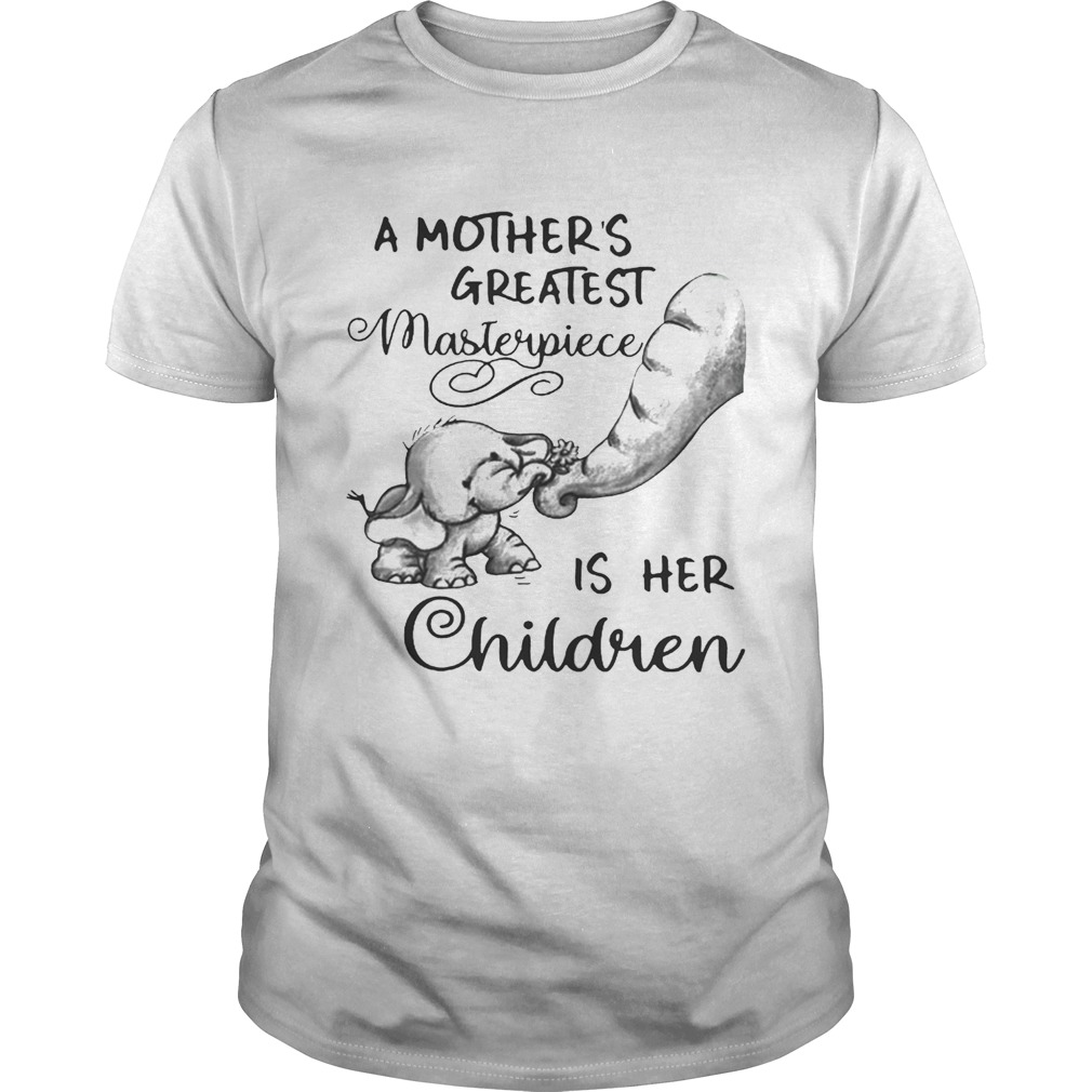 Baby elephant a mother’s greatest masterpiece is her children shirt