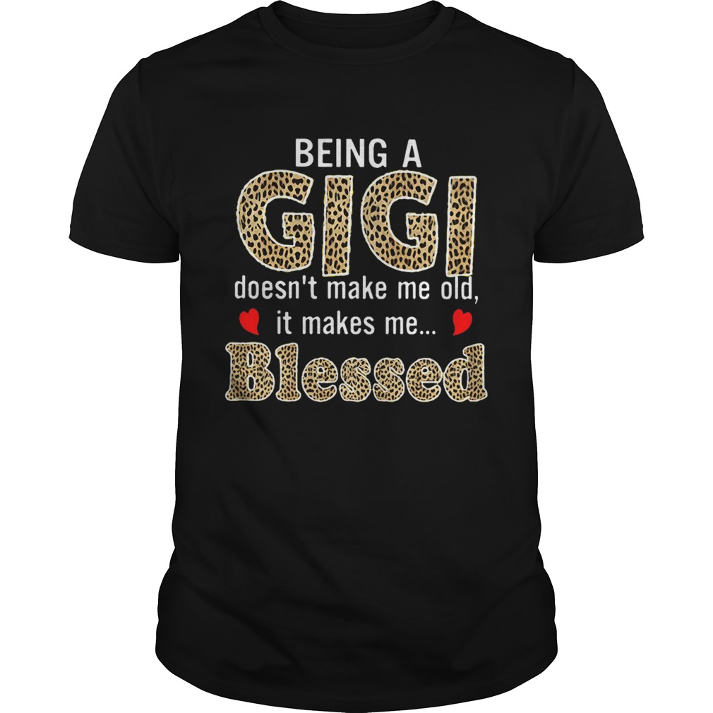 Being a Gigi doesn’t makes me old it makes me blessed shirt