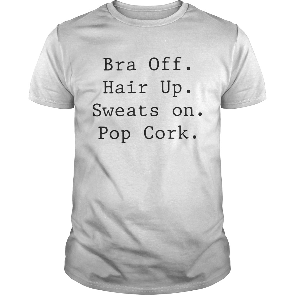 Bra off hair up sweats on pop cork shirt