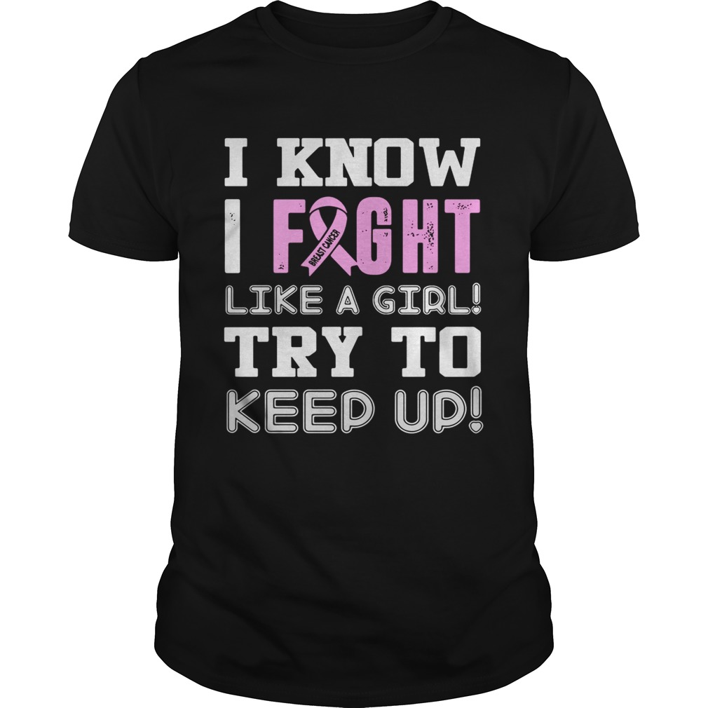 Breast Cancer I know I Fight like a girl try to keep up shirt
