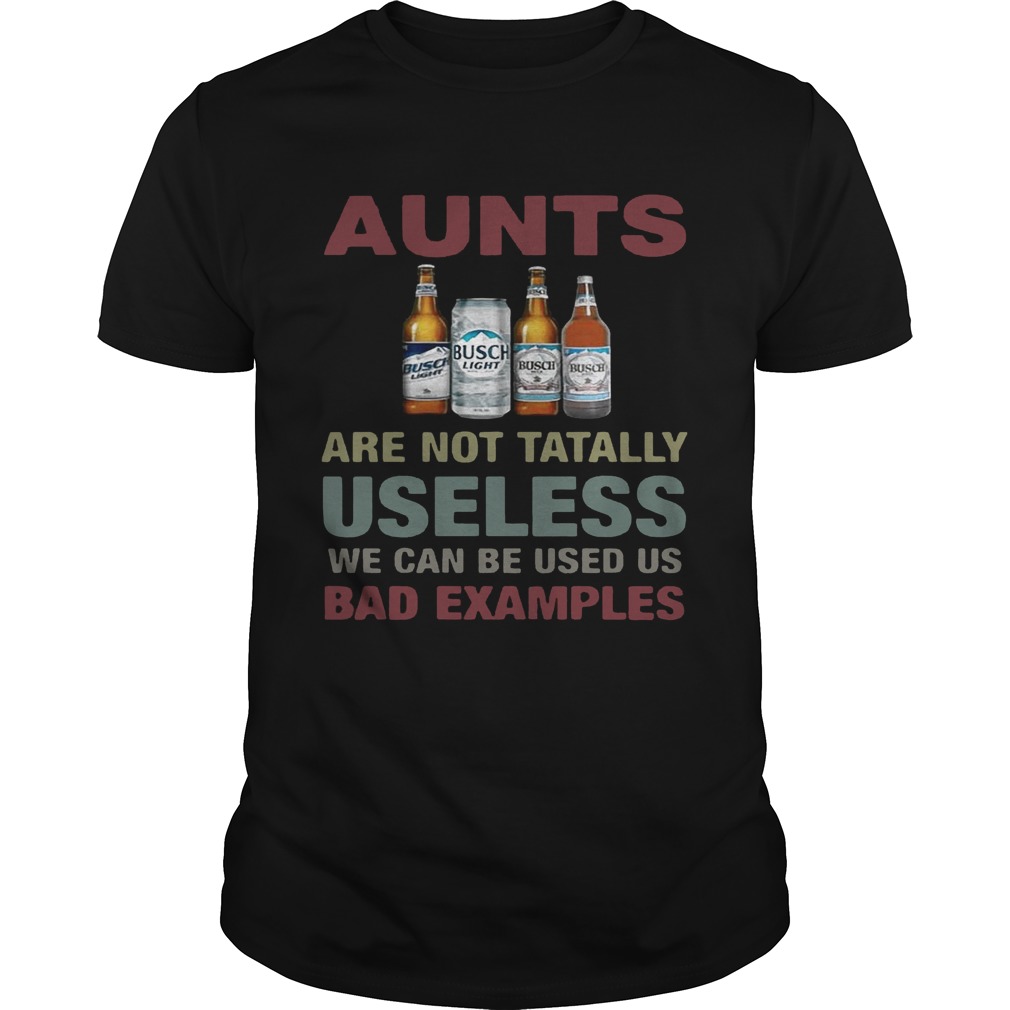 Busch Light Aunts are not tatally useless we can be used us bad examples T-Shirt