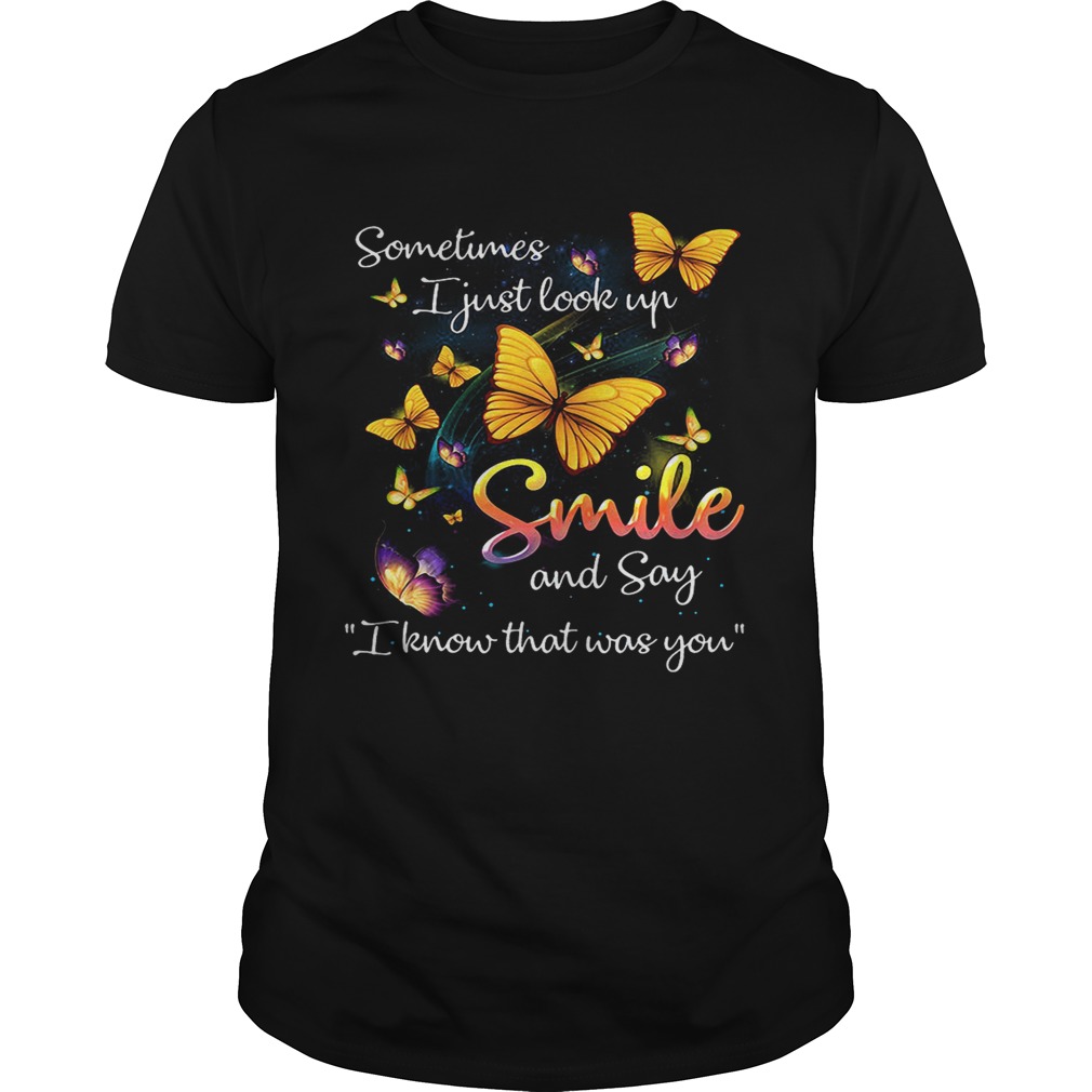 Butterflies sometimes I just look up smile and say I know that was you shirt