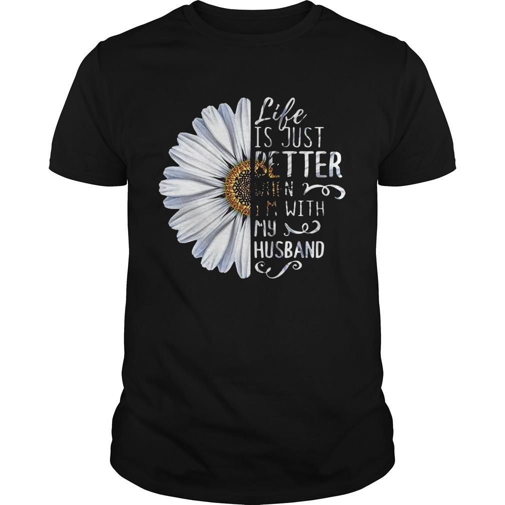 Chrysanthemum flower Life is just better when I’m with my husband shirt
