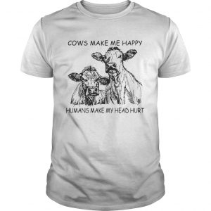 Guys Cows make me happy humans make my head hurt shirt