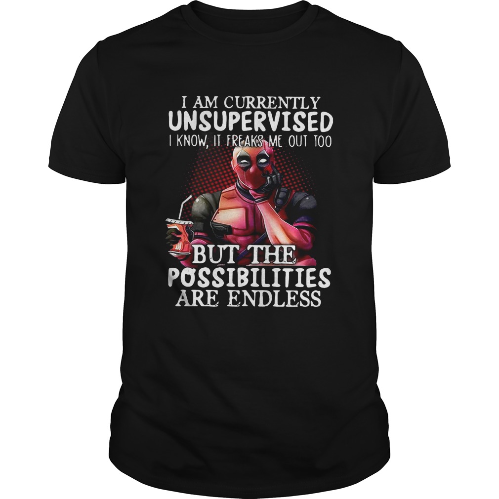Deadpool I am currently unsupervised I know it freaks me out too shirt