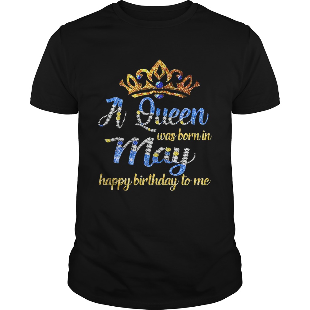 Diamond A queen was born in May happy birthday to me shirt