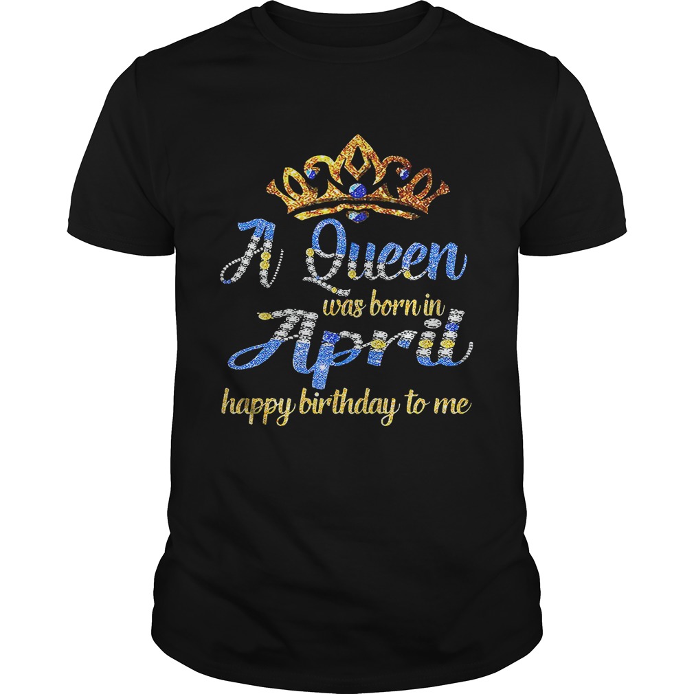 Diamond a queen was born in April happy birthday to me shirt