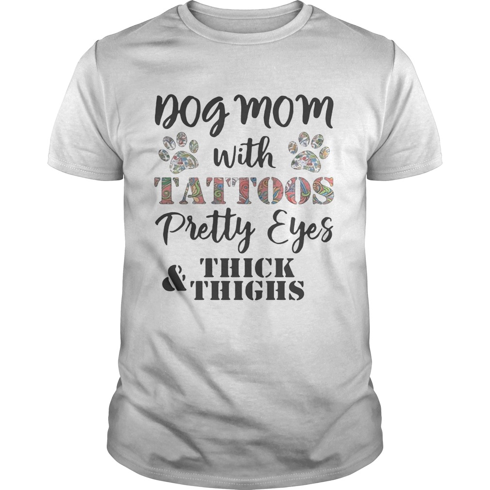 Dog mom with tattoos pretty eyes thick and thighs shirt
