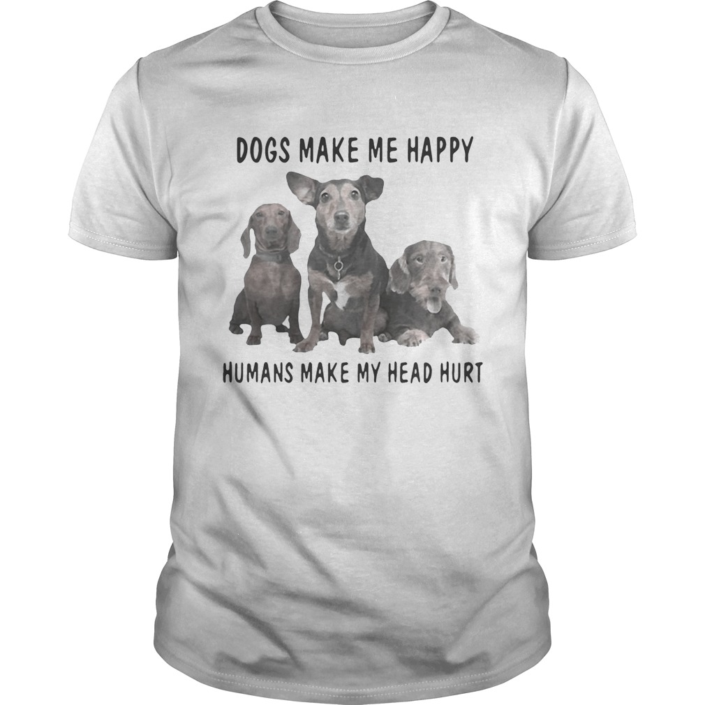 Dogs make me happy humans make my heart hurt shirt