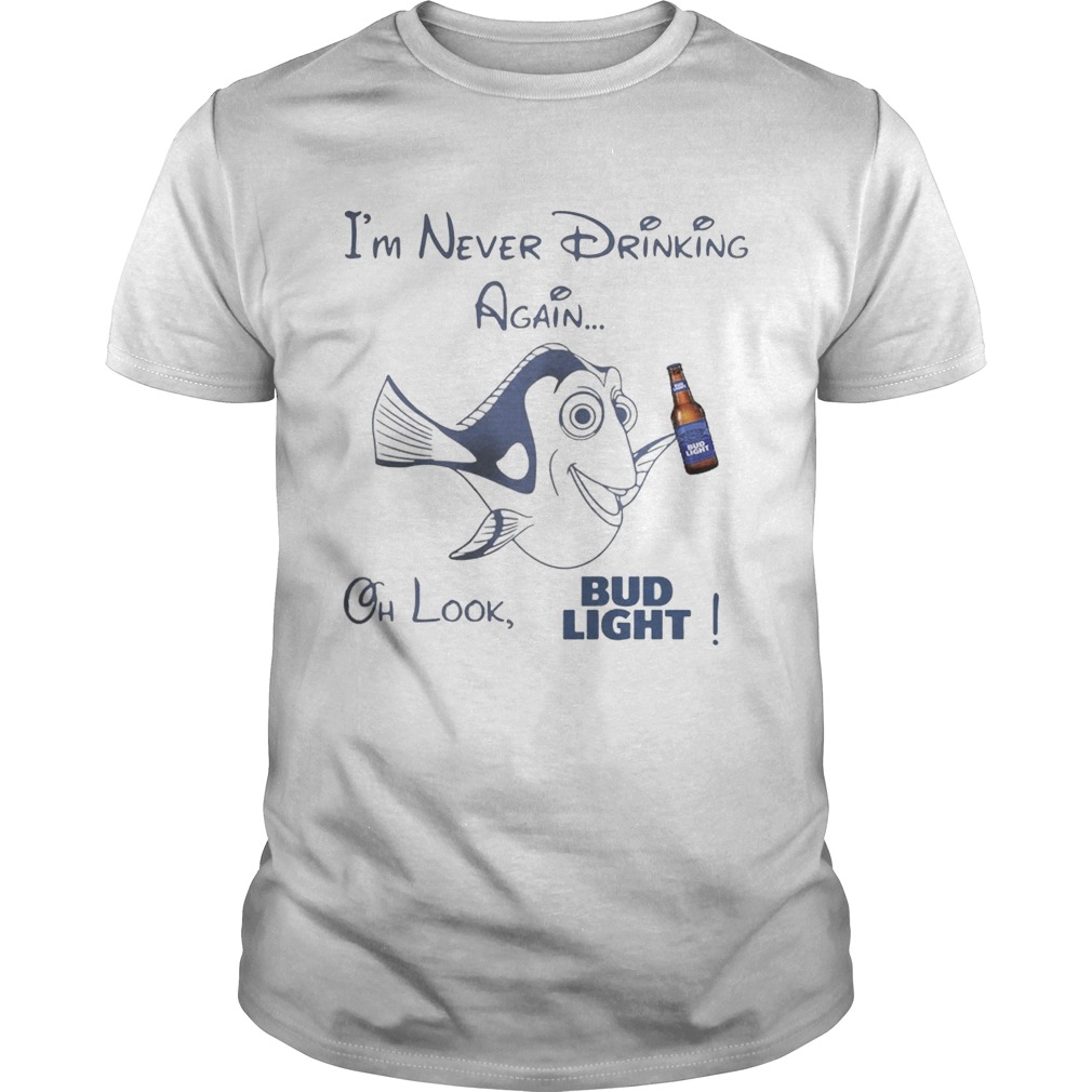 Dory Fish I’m never drinking again oh look Bud Light shirt