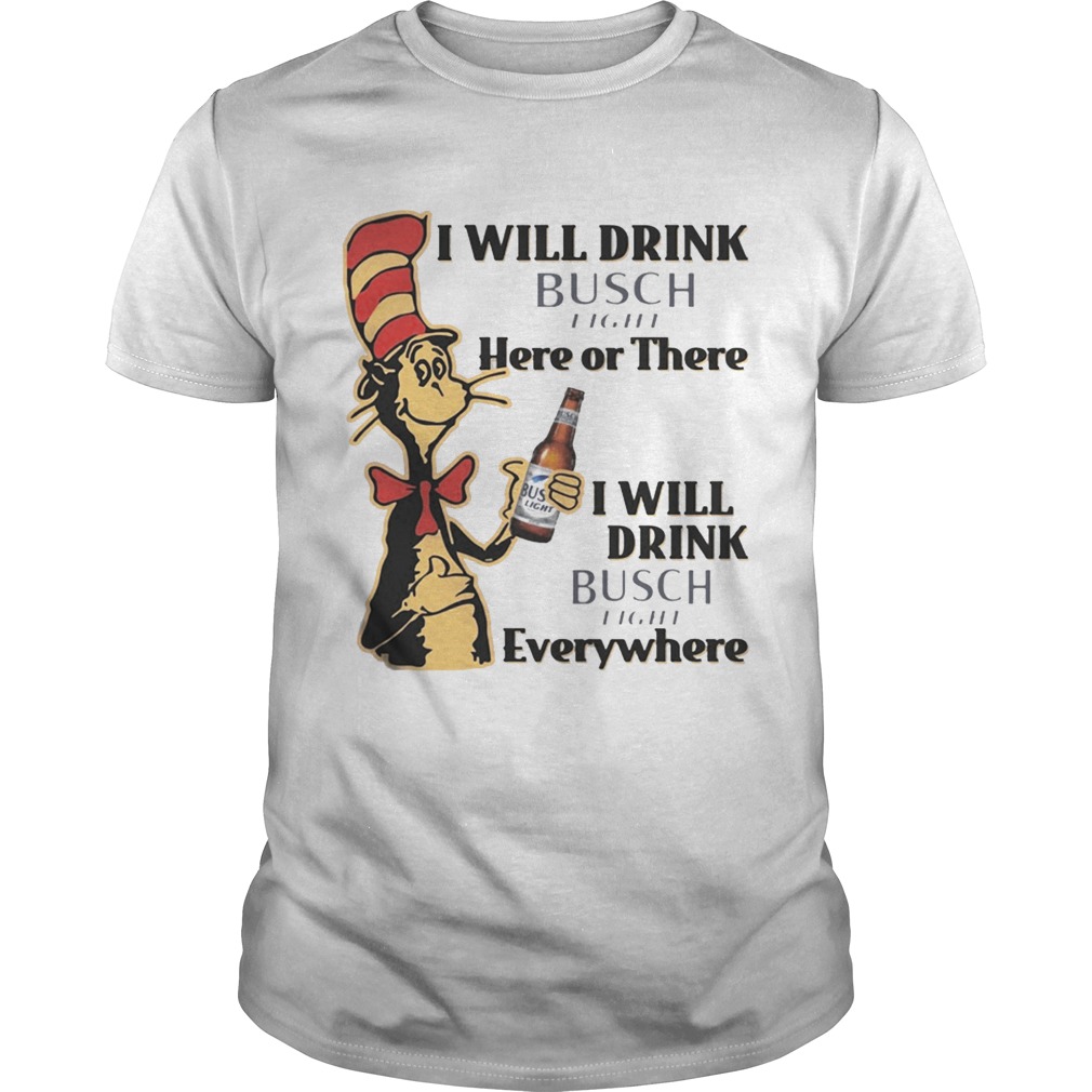 Dr Seuss I Will Drink Busch Light Here or There Funny Gift Shirt