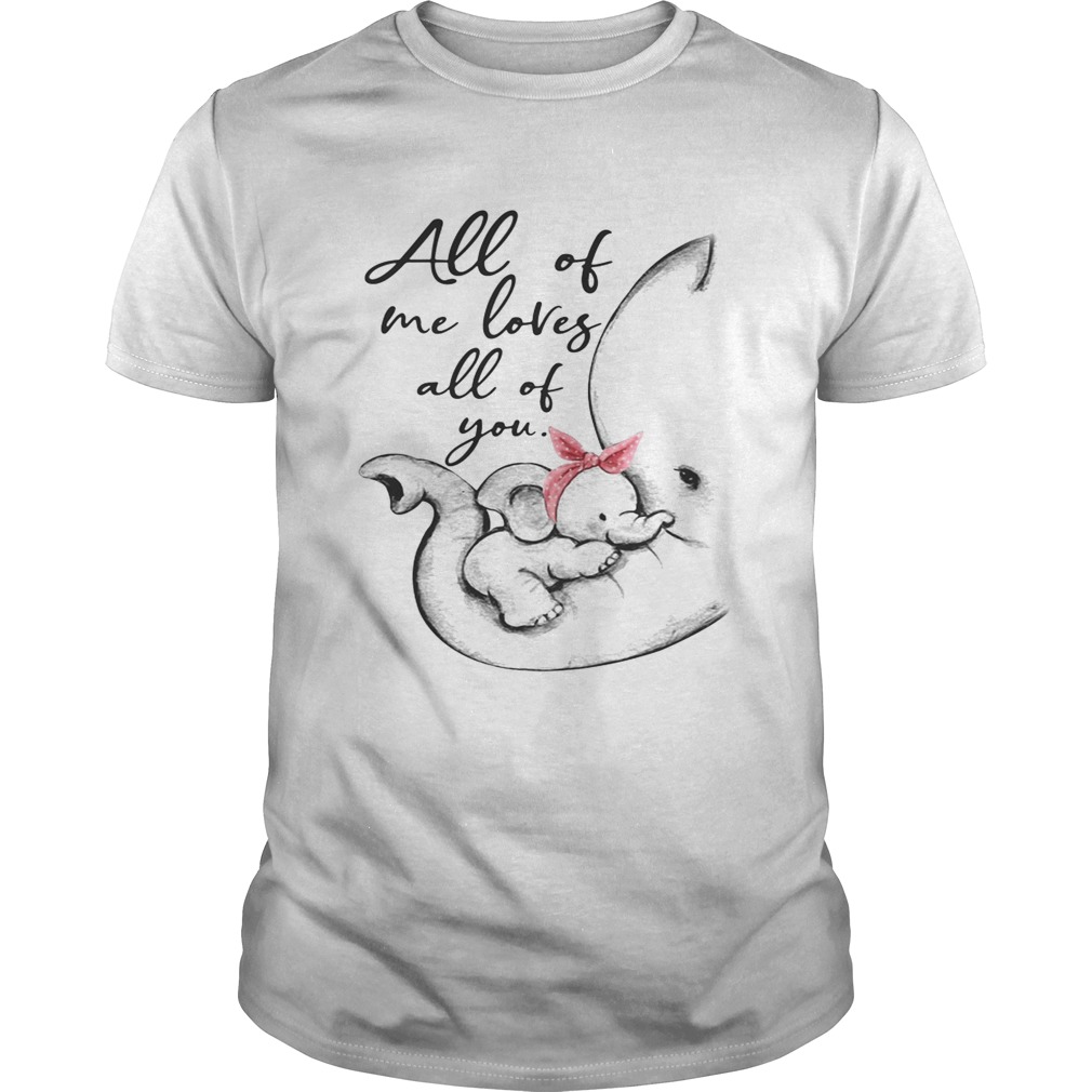 Elephant all of me loves all of you shirt
