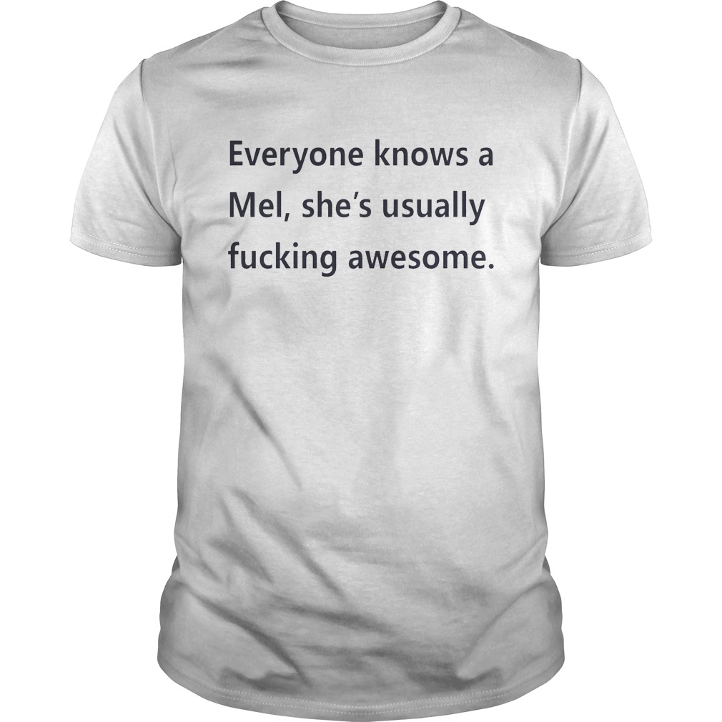 Everyone knows a Mel shes usually fucking awesome shirt