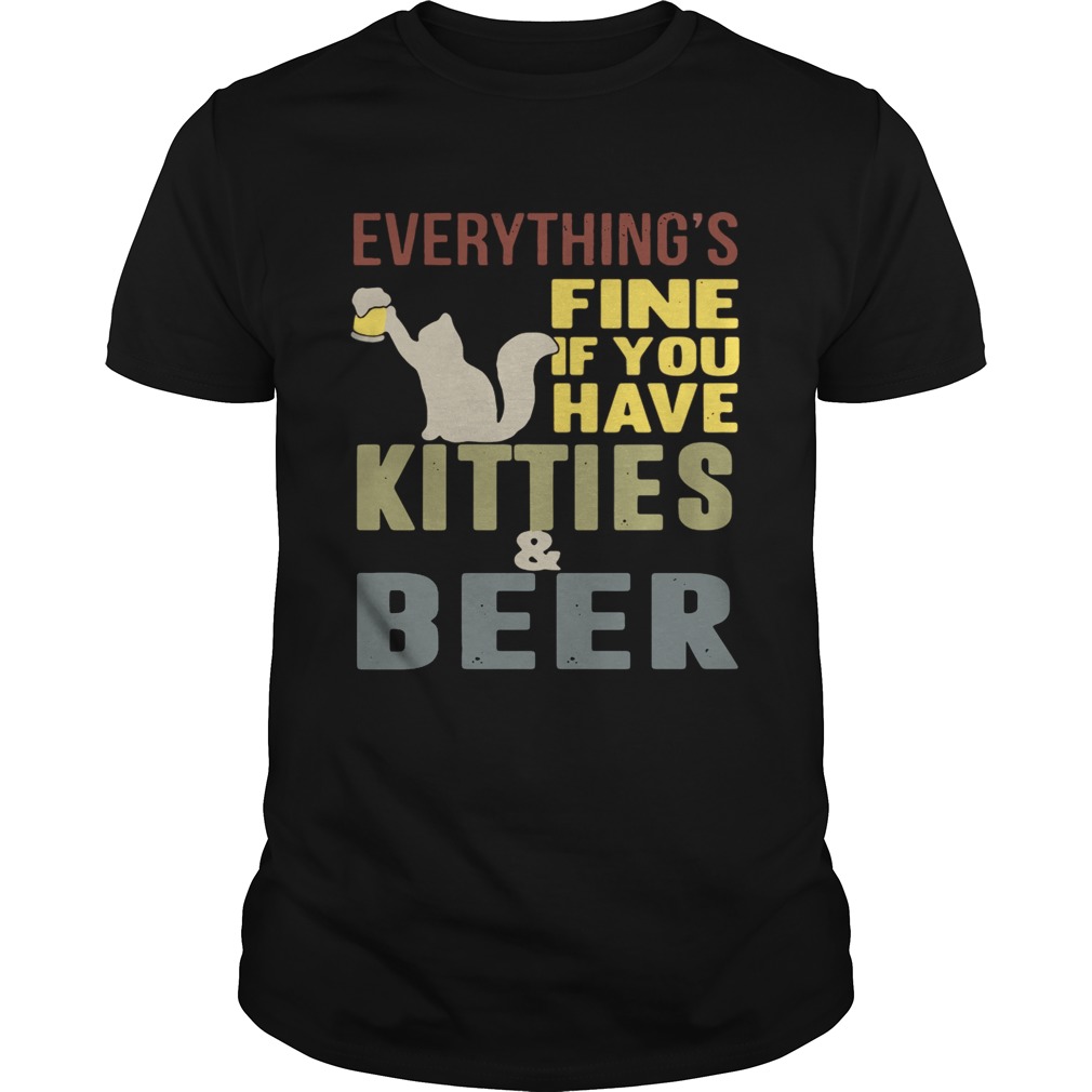 Everything’s fine if you have kitties and beer shirt
