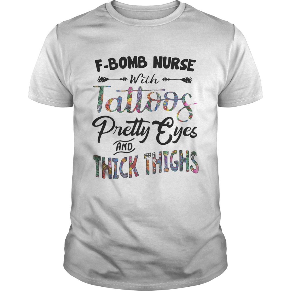 F-bomb nurse with tattoos pretty eyes and thick thighs shirt