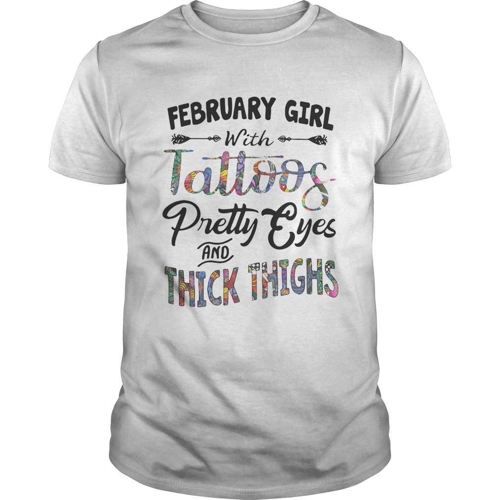 February girl with tattoos pretty eyes and thick thighs shirt