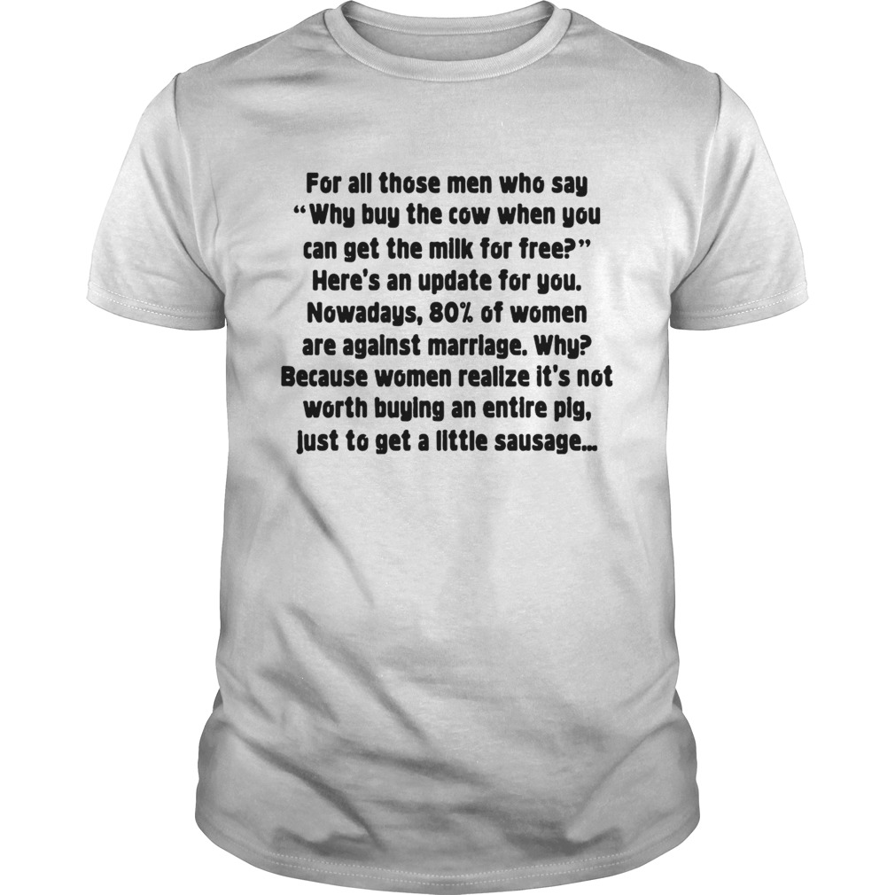 For all those men who say why buy the cow when you shirt