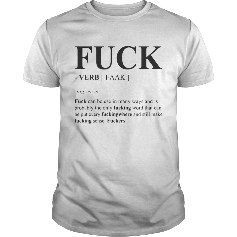 Fuck can be used in many ways and is probably the only fucking word shirt