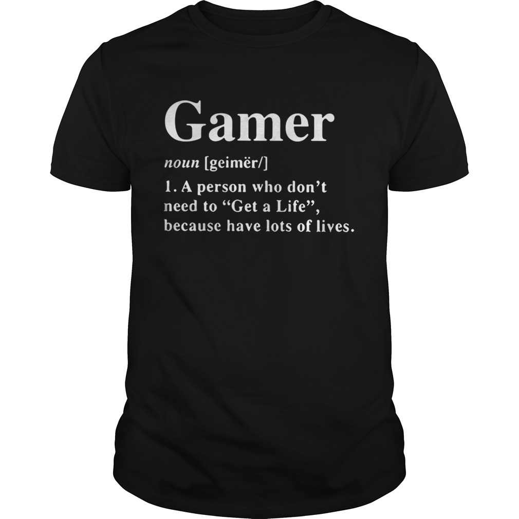 Gamer Definition Meaning A Person Who Don’t Need To Get A Life Shirt