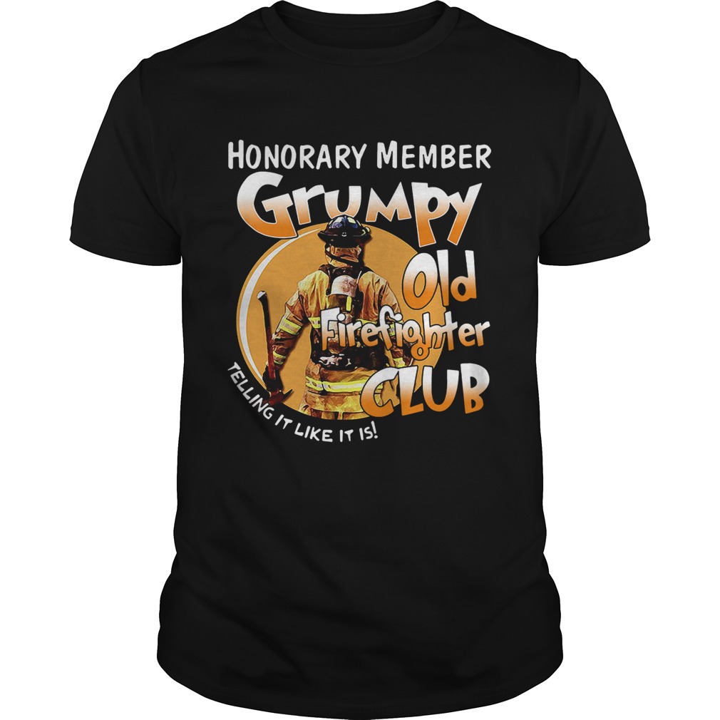 Honorary member grumpy old firefighter club telling it like it is shirt